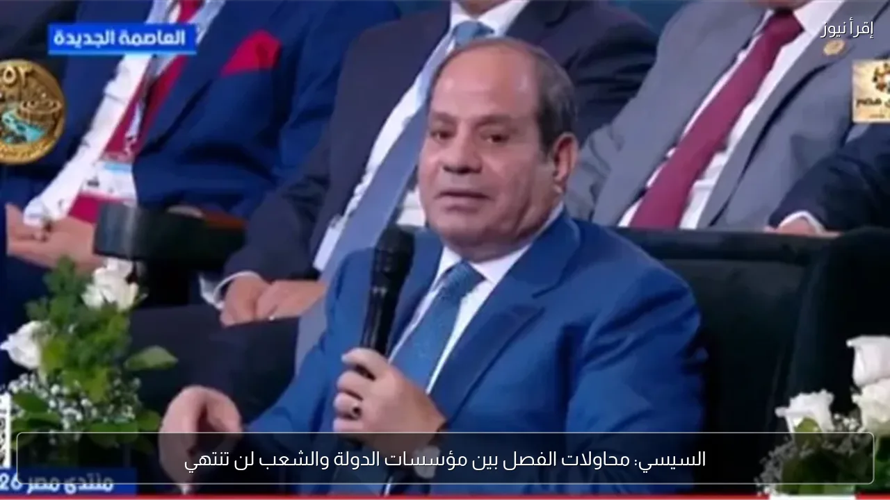 السيسي: محاولات الفصل بين مؤسسات الدولة والشعب لن تنتهي