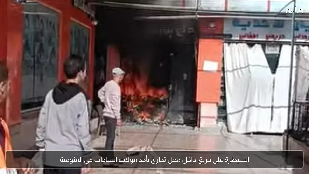 السيطرة على حريق داخل محل تجاري بأحد مولات السادات في المنوفية