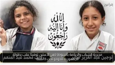 مديرية الشباب والرياضة بأسيوط تنعى لاعبتين توفيتا عقب بطولة الجمهورية للجودو تحت 13 سنة