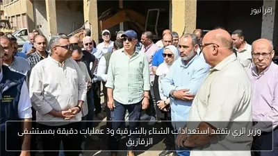 وزير الري يتفقد استعدادات الشتاء بالشرقية و3 عمليات دقيقة بمستشفى الزقازيق