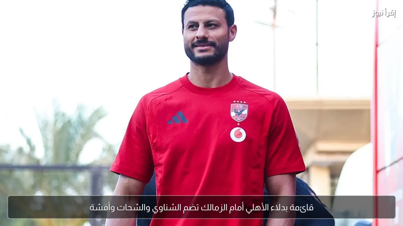 قائمة بدلاء الأهلي أمام الزمالك تضم الشناوي والشحات وأفشة