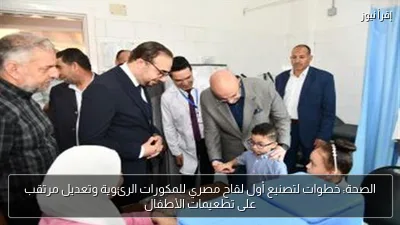 الصحة: خطوات لتصنيع أول لقاح مصري للمكورات الرئوية وتعديل مرتقب على تطعيمات الأطفال