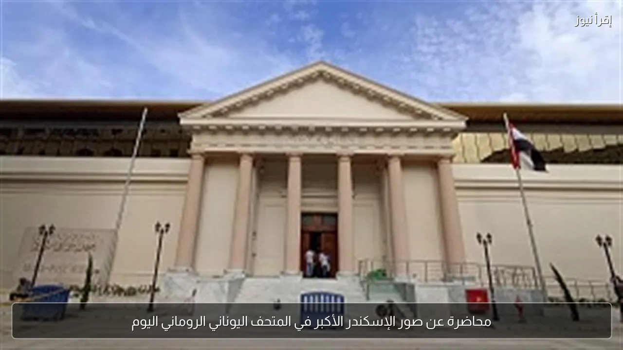 محاضرة عن صور الإسكندر الأكبر في المتحف اليوناني الروماني اليوم