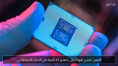 الصين تقترح قيودًا على تصدير 23 تقنية من الذكاء الاصطناعي
