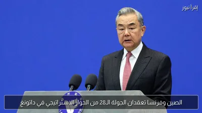 الصين وفرنسا تعقدان الجولة الـ28 من الحوار الاستراتيجي في داتونغ