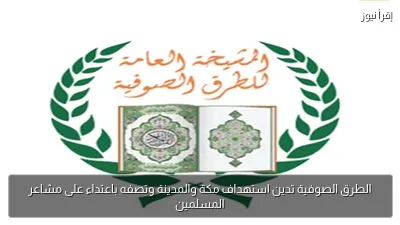 الطرق الصوفية تدين استهداف مكة والمدينة وتصفه باعتداء على مشاعر المسلمين
