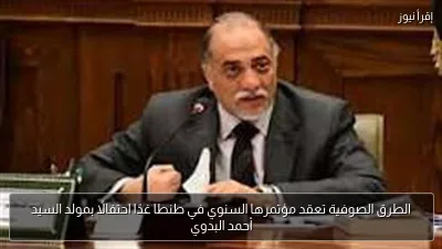الطرق الصوفية تعقد مؤتمرها السنوي في طنطا غدًا احتفالًا بمولد السيد أحمد البدوي