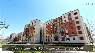 28 أكتوبر آخر موعد لحجز شقق «سكن لكل المصريين 9» بالإيجار