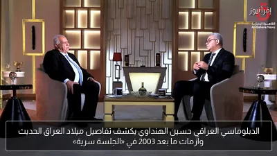 الدبلوماسي العراقي حسين الهنداوي يكشف تفاصيل ميلاد العراق الحديث وأزمات ما بعد 2003 في «الجلسة سرية»