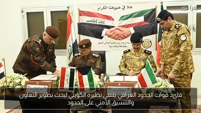 قائد قوات الحدود العراقي يلتقي نظيره الكويتي لبحث تطوير التعاون والتنسيق الأمني على الحدود