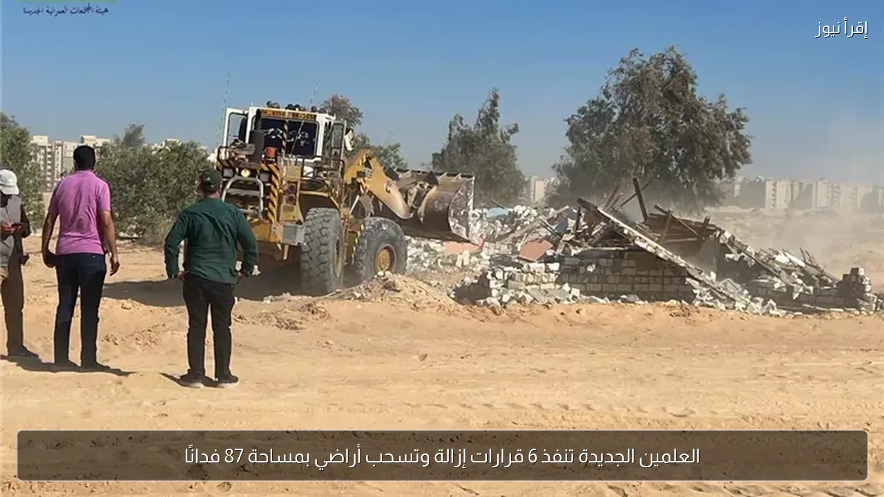 العلمين الجديدة تنفذ 6 قرارات إزالة وتسحب أراضي بمساحة 87 فدانًا
