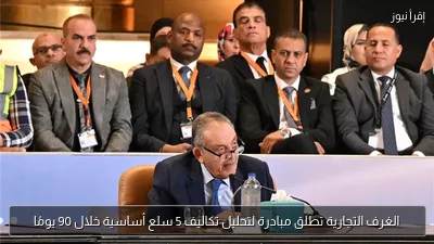 الغرف التجارية تطلق مبادرة لتحليل تكاليف 5 سلع أساسية خلال 90 يومًا