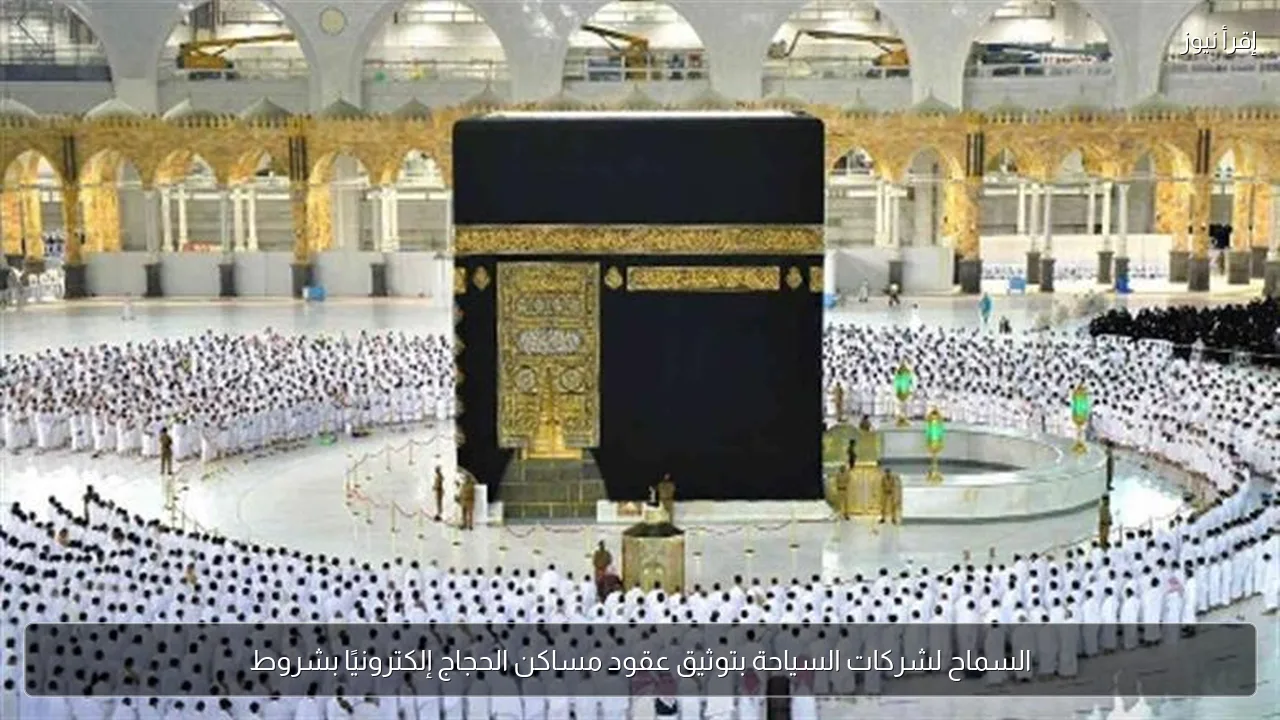 السماح لشركات السياحة بتوثيق عقود مساكن الحجاج إلكترونيًا بشروط