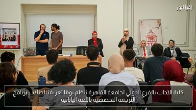 كلية الآداب بالفرع الدولي لجامعة القاهرة تنظم يومًا تعريفيًا لطلاب برنامج الترجمة التخصصية باللغة اليابانية