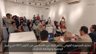 متحف المنصورة القومي ينظم ندوة عن «السادس من أكتوبر 1973» لزرع قيم الوطنية ومواجهة التطرف