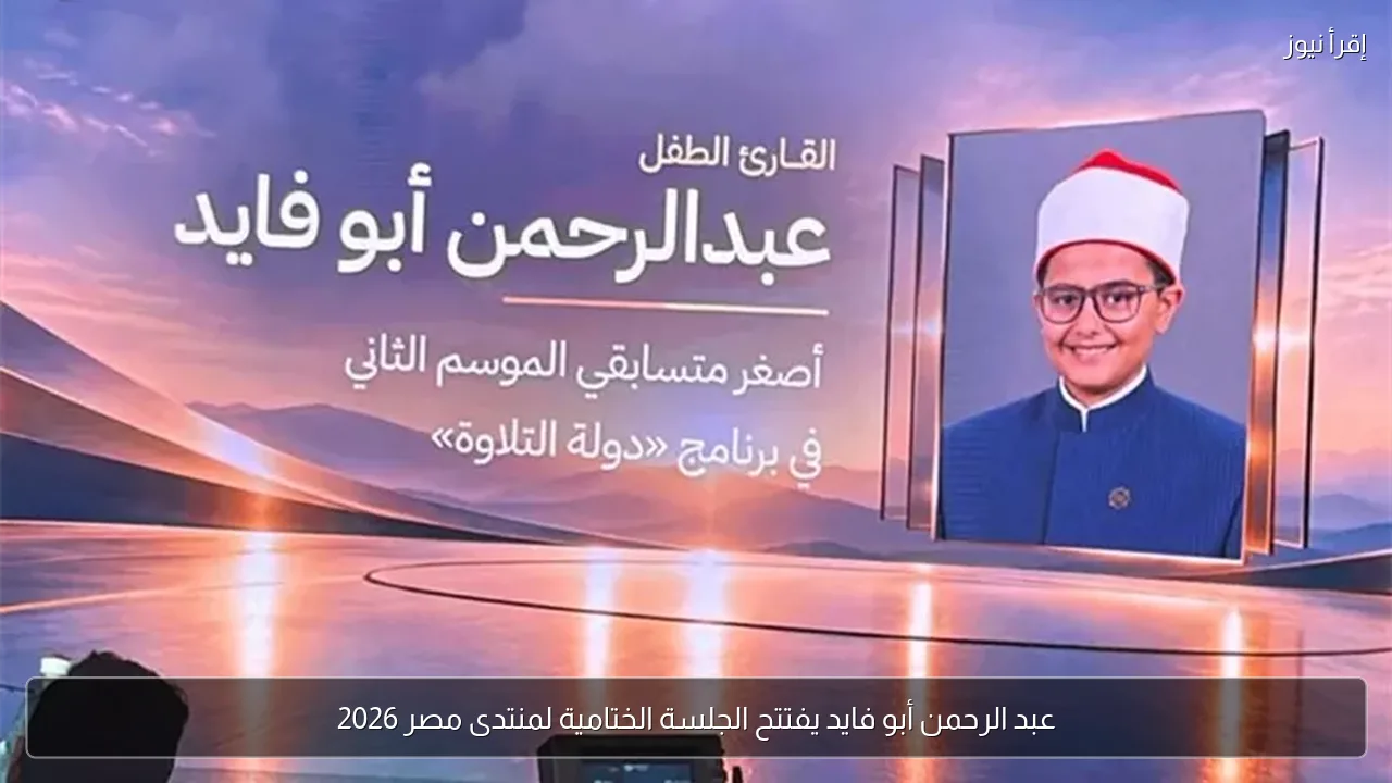 عبد الرحمن أبو فايد يفتتح الجلسة الختامية لمنتدى مصر 2026
