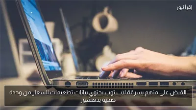 القبض على متهم بسرقة لاب توب يحتوي بيانات تطعيمات السعار من وحدة صحية بدهشور