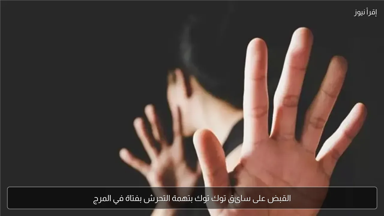 القبض على سائق توك توك بتهمة التحرش بفتاة في المرج