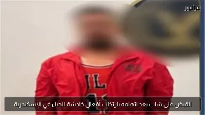 القبض على شاب بعد اتهامه بارتكاب أفعال خادشة للحياء في الإسكندرية