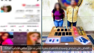 القبض على شخص وسيدة بالقاهرة بتهمة نشر محتوى منافي للآداب العامة