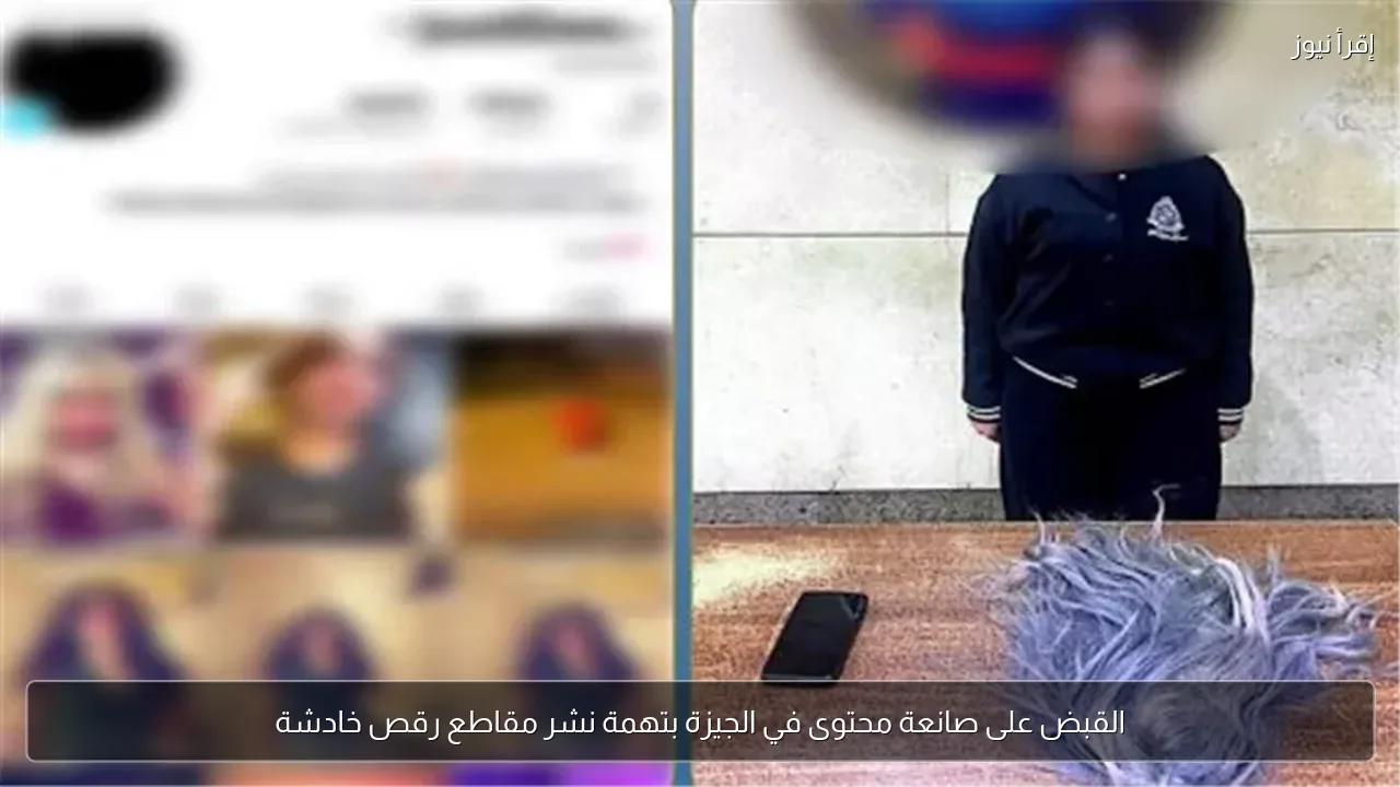 القبض على صانعة محتوى في الجيزة بتهمة نشر مقاطع رقص خادشة