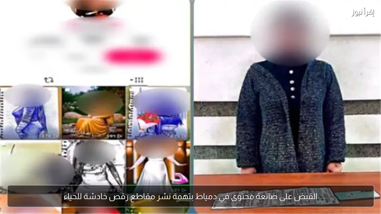 القبض على صانعة محتوى في دمياط بتهمة نشر مقاطع رقص خادشة للحياء
