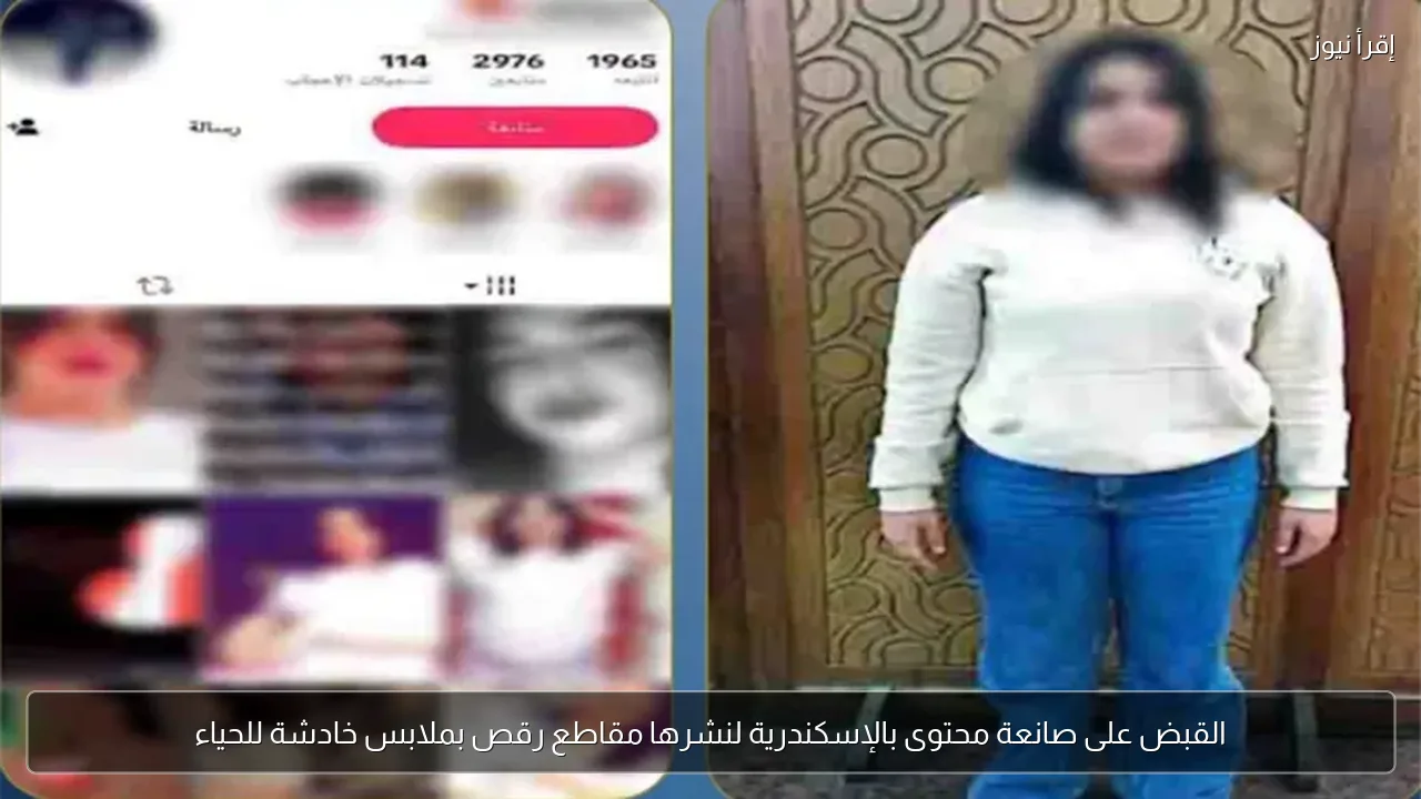 القبض على صانعة محتوى بالإسكندرية لنشرها مقاطع رقص بملابس خادشة للحياء