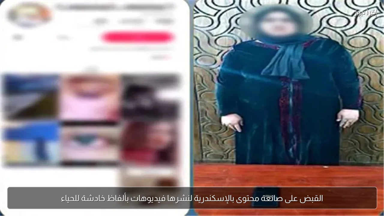 القبض على صانعة محتوى بالإسكندرية لنشرها فيديوهات بألفاظ خادشة للحياء