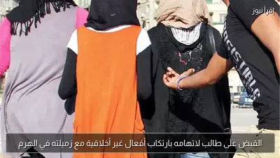 القبض على طالب لاتهامه بارتكاب أفعال غير أخلاقية مع زميلته في الهرم