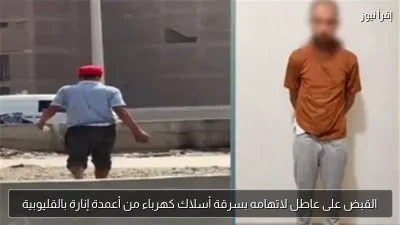 القبض على عاطل لاتهامه بسرقة أسلاك كهرباء من أعمدة إنارة بالقليوبية