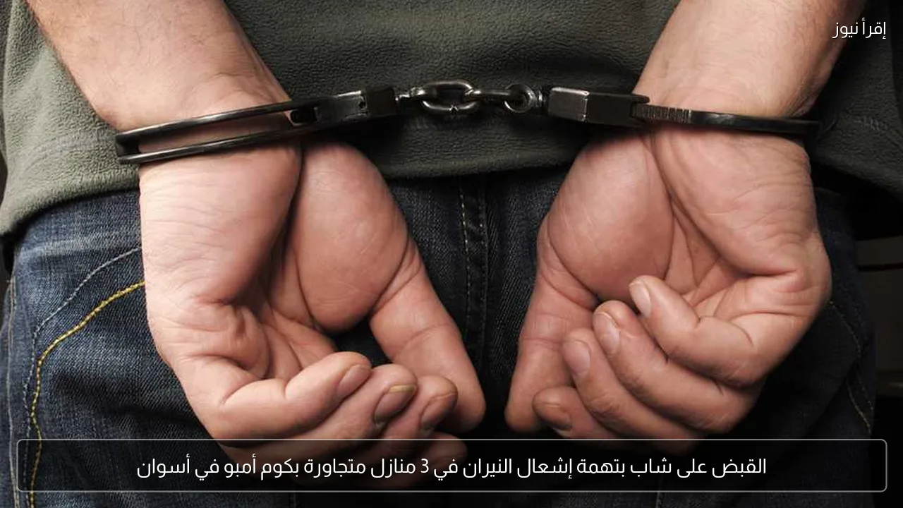 القبض على شاب بتهمة إشعال النيران في 3 منازل متجاورة بكوم أمبو في أسوان