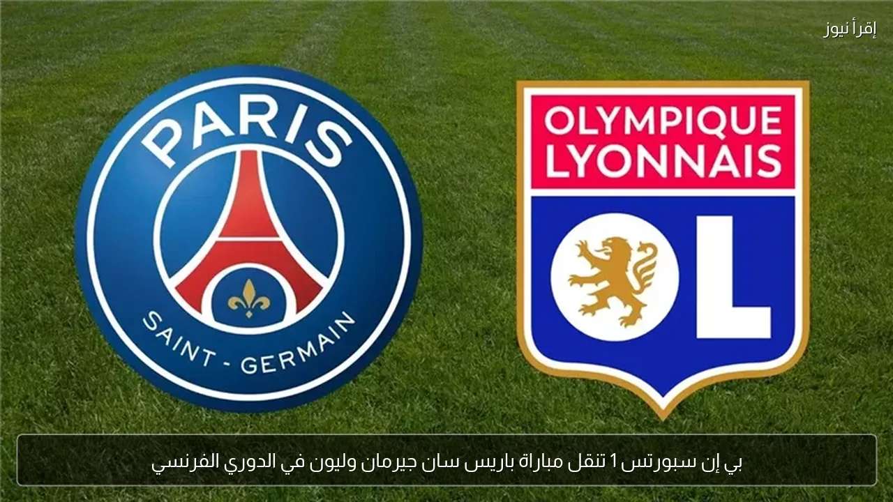 بي إن سبورتس 1 تنقل مباراة باريس سان جيرمان وليون في الدوري الفرنسي