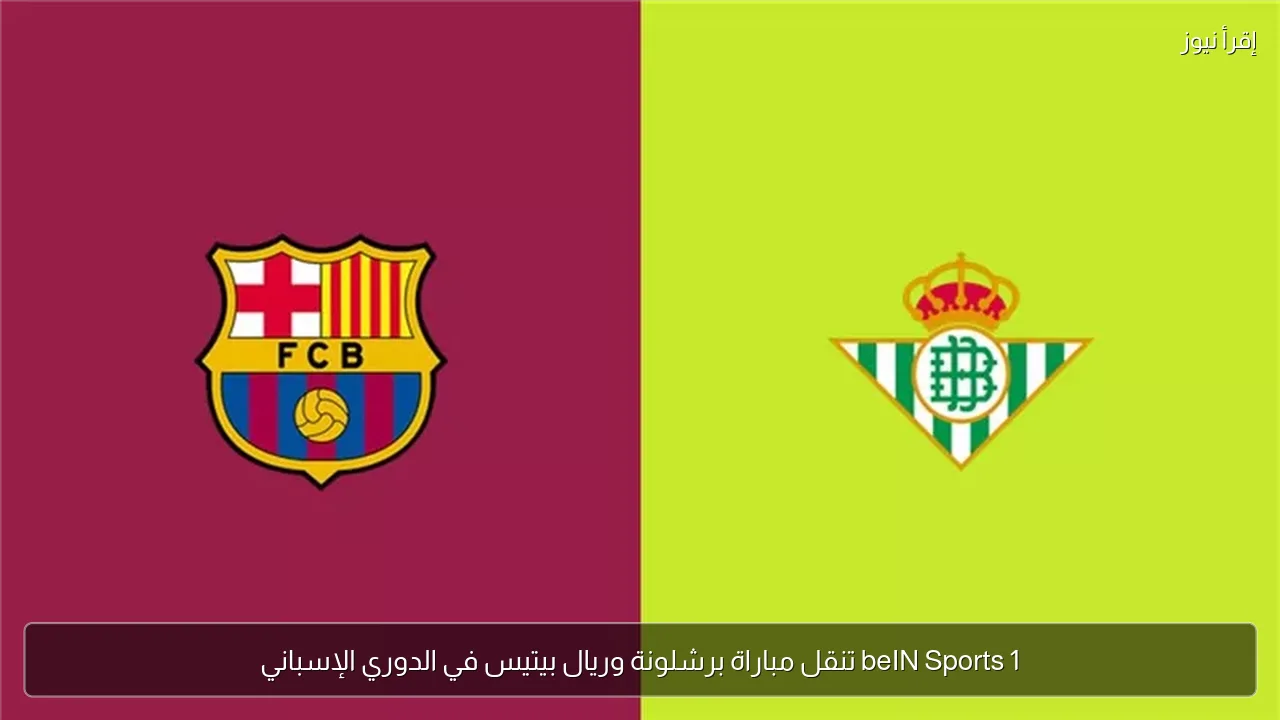 beIN Sports 1 تنقل مباراة برشلونة وريال بيتيس في الدوري الإسباني