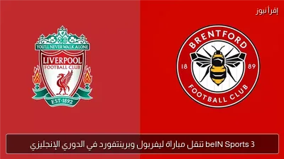 beIN Sports 3 تنقل مباراة ليفربول وبرينتفورد في الدوري الإنجليزي