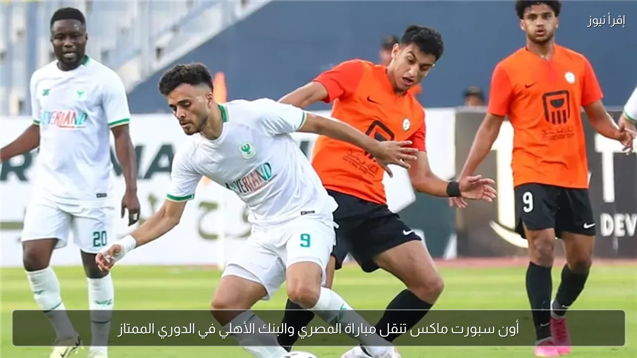 أون سبورت ماكس تنقل مباراة المصري والبنك الأهلي في الدوري الممتاز