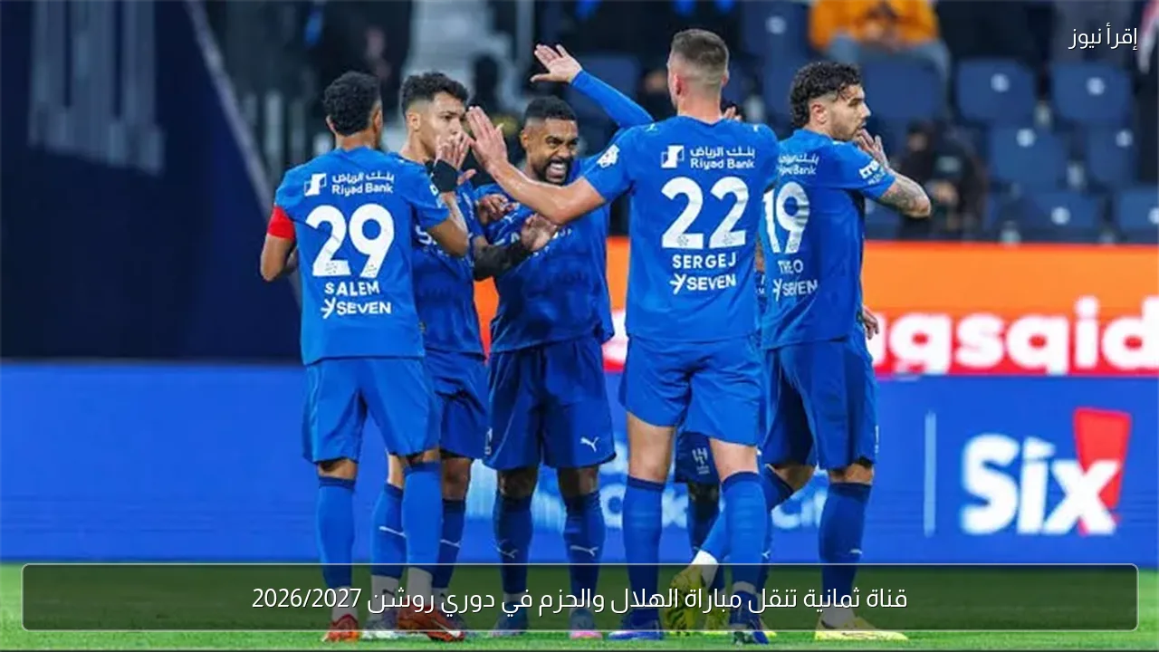 قناة ثمانية تنقل مباراة الهلال والحزم في دوري روشن 2026/2027