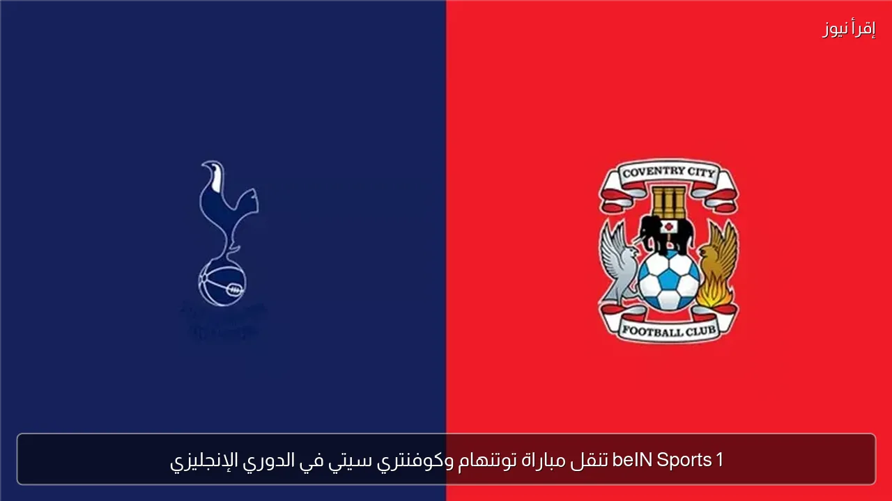 beIN Sports 1 تنقل مباراة توتنهام وكوفنتري سيتي في الدوري الإنجليزي