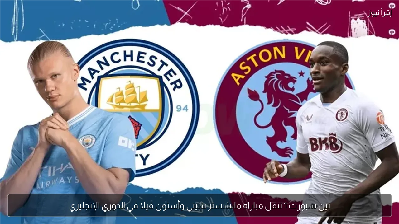 بين سبورت 1 تنقل مباراة مانشستر سيتي وأستون فيلا في الدوري الإنجليزي
