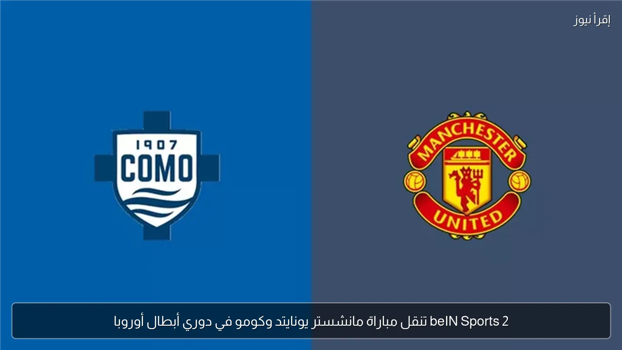 beIN Sports 2 تنقل مباراة مانشستر يونايتد وكومو في دوري أبطال أوروبا
