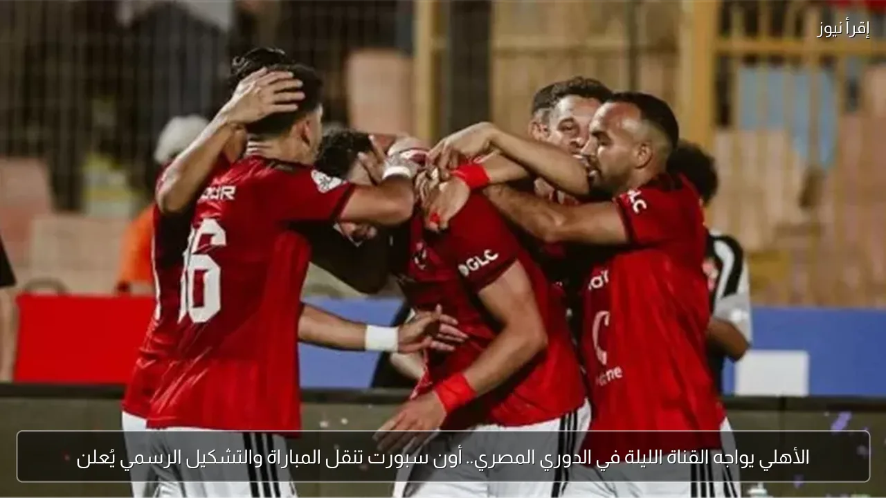 الأهلي يواجه القناة الليلة في الدوري المصري.. أون سبورت تنقل المباراة والتشكيل الرسمي يُعلن