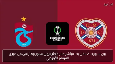 بين سبورت 2 تنقل بث مباشر مباراة طرابزون سبور وهارتس في دوري المؤتمر الأوروبي