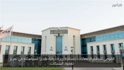 القومي لتنظيم الاتصالات يتسلم جائزة دولية تقديرًا لسياساته في تعزيز صمود الشبكات
