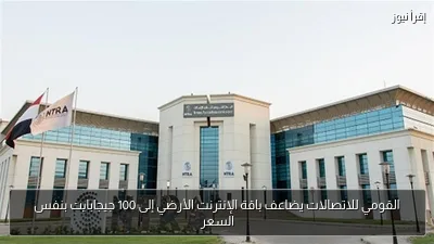 القومي للاتصالات يضاعف باقة الإنترنت الأرضي إلى 100 جيجابايت بنفس السعر