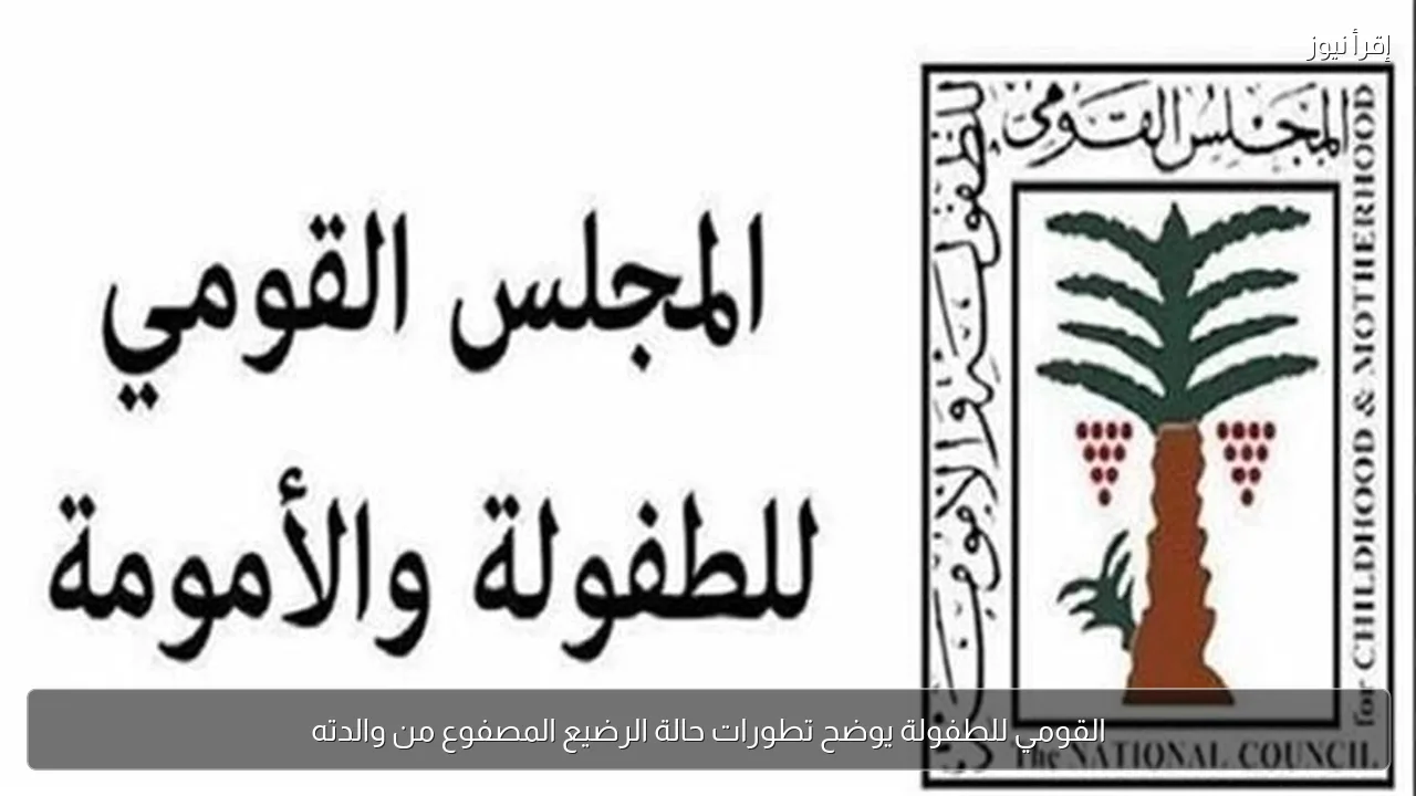 القومي للطفولة يوضح تطورات حالة الرضيع المصفوع من والدته