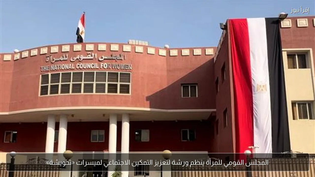 المجلس القومي للمرأة ينظم ورشة لتعزيز التمكين الاجتماعي لميسرات «تحويشة»