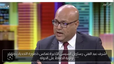 أشرف عبد الغني: رسائل السيسي الأخيرة تعكس خطورة التحديات وتؤكد أولوية الحفاظ على الدولة