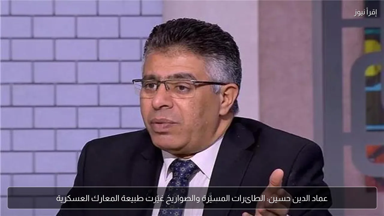 عماد الدين حسين: الطائرات المسيّرة والصواريخ غيّرت طبيعة المعارك العسكرية