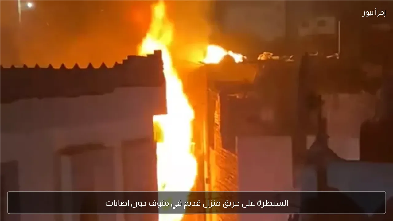 السيطرة على حريق منزل قديم في منوف دون إصابات