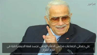 علي حفظي: اجتماعات مجلس الدفاع الوطني تجسد قمة الديمقراطية في اتخاذ القرار