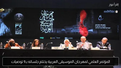 المؤتمر العلمي لمهرجان الموسيقى العربية يختتم جلساته بـ9 توصيات